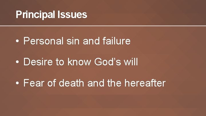 Principal Issues • Personal sin and failure • Desire to know God’s will •