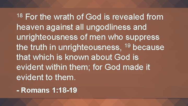 For the wrath of God is revealed from heaven against all ungodliness and unrighteousness