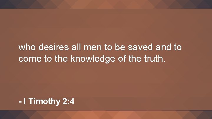 who desires all men to be saved and to come to the knowledge of