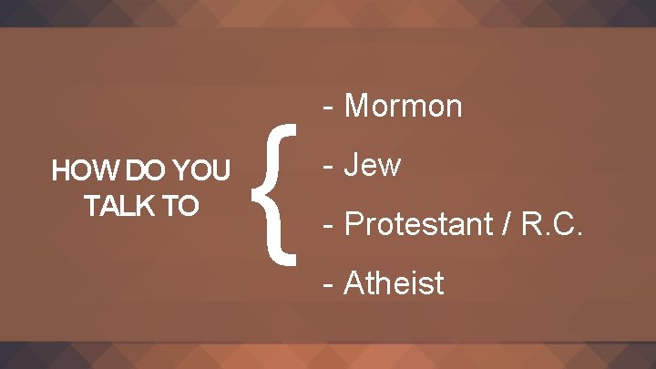 HOW DO YOU TALK TO { - Mormon - Jew - Protestant / R.