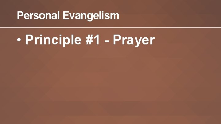 Personal Evangelism • Principle #1 - Prayer 