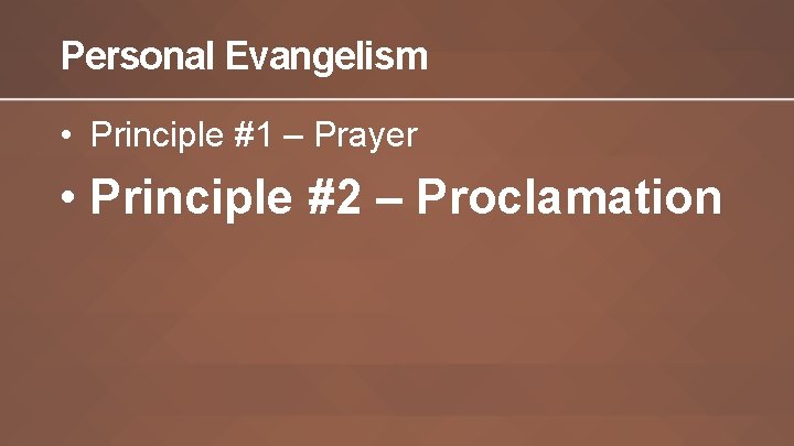 Personal Evangelism • Principle #1 – Prayer • Principle #2 – Proclamation 