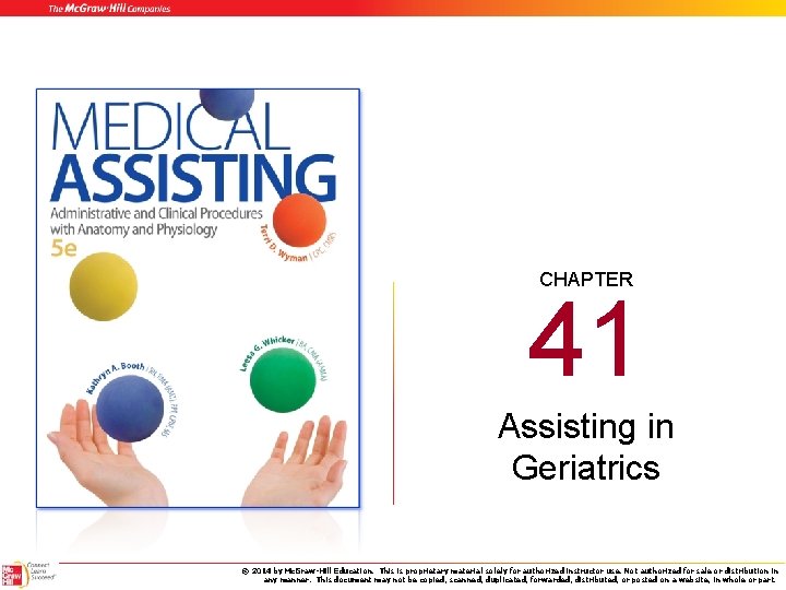 CHAPTER 41 Assisting in Geriatrics © 2014 by Mc. Graw-Hill Education. This is proprietary