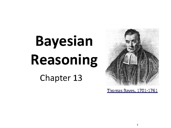 Bayesian Reasoning Chapter 13 Thomas Bayes, 1701 -1761 1 