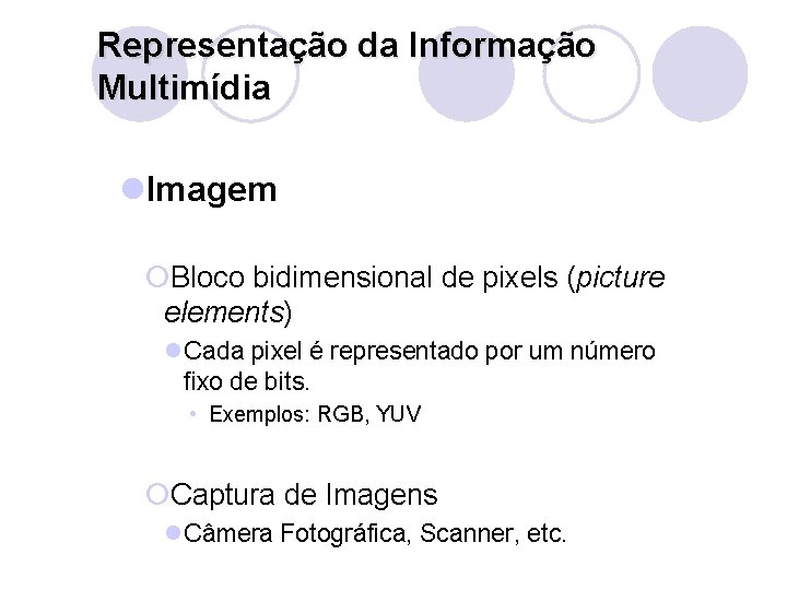 Representação da Informação Multimídia l. Imagem ¡Bloco bidimensional de pixels (picture elements) l. Cada