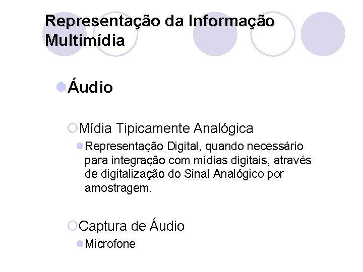 Representação da Informação Multimídia lÁudio ¡Mídia Tipicamente Analógica l. Representação Digital, quando necessário para