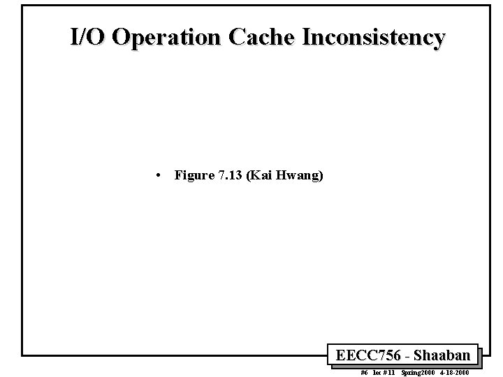 I/O Operation Cache Inconsistency • Figure 7. 13 (Kai Hwang) EECC 756 - Shaaban