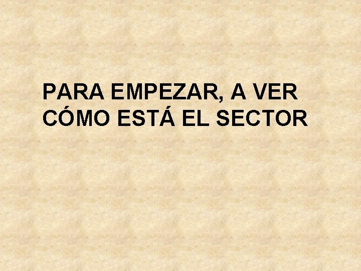 PARA EMPEZAR, A VER CÓMO ESTÁ EL SECTOR 