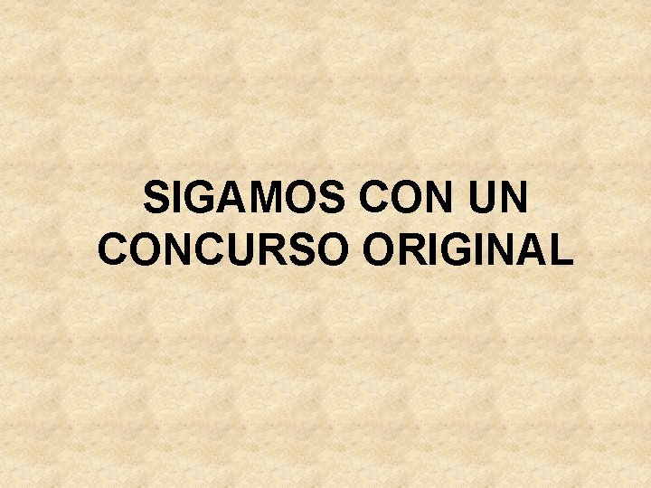 SIGAMOS CON UN CONCURSO ORIGINAL 