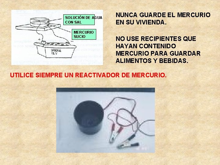 SOLUCIÓN DE AGUA CON SAL MERCURIO SUCIO NUNCA GUARDE EL MERCURIO EN SU VIVIENDA.