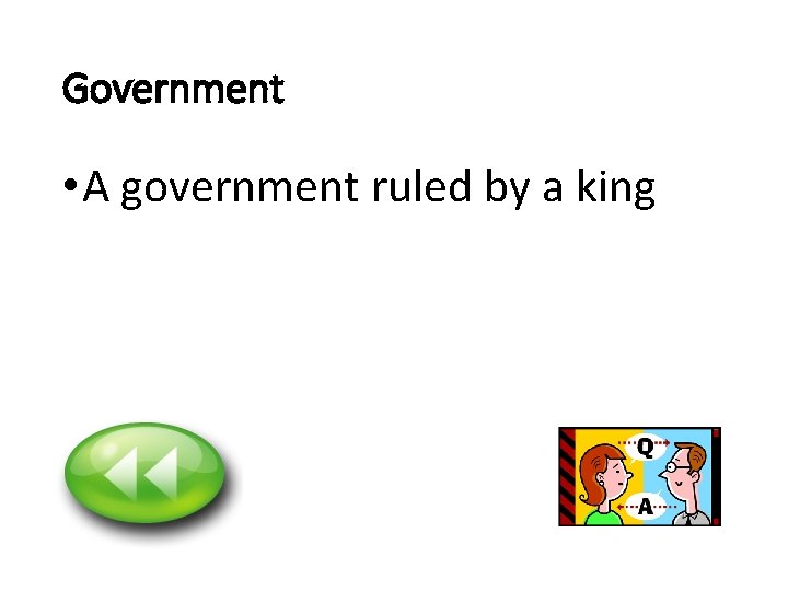 Government • A government ruled by a king 