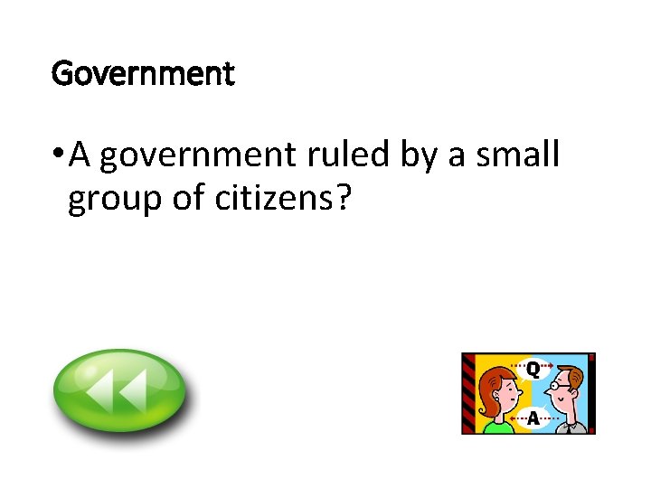 Government • A government ruled by a small group of citizens? 