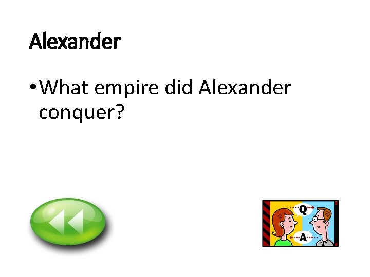 Alexander • What empire did Alexander conquer? 