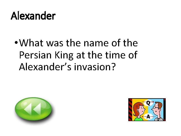 Alexander • What was the name of the Persian King at the time of