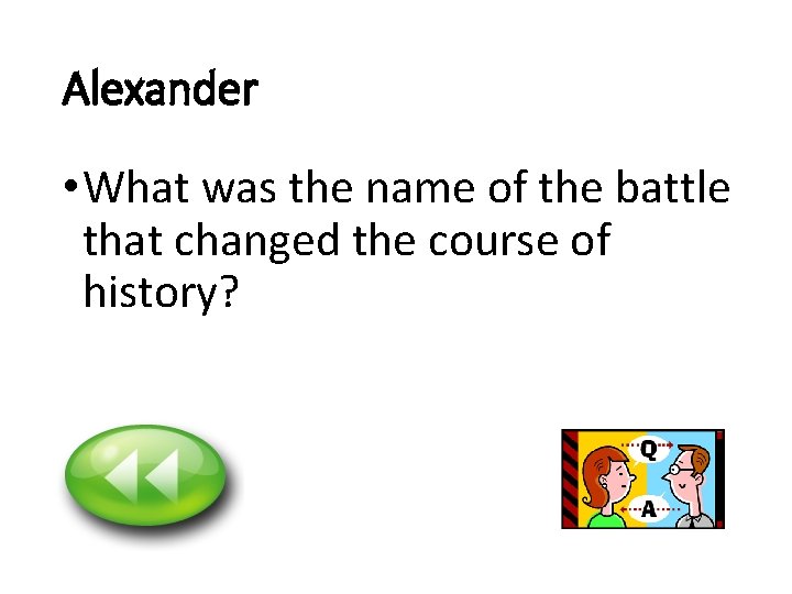 Alexander • What was the name of the battle that changed the course of