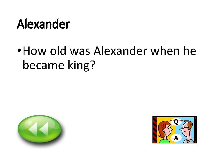 Alexander • How old was Alexander when he became king? 