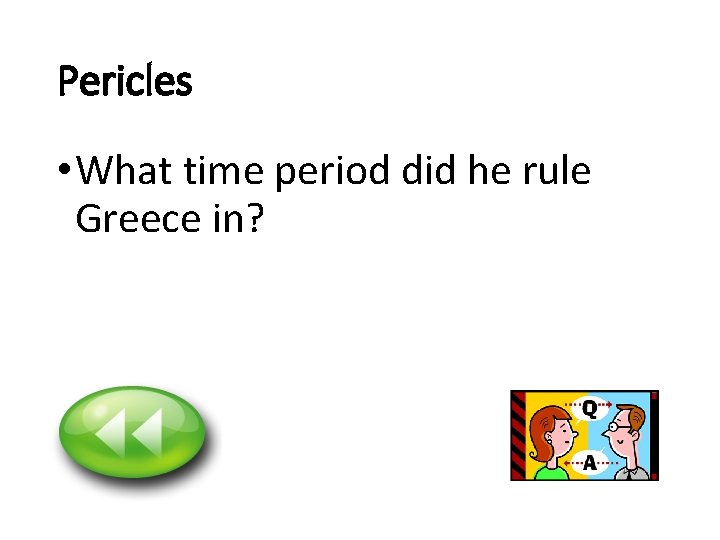 Pericles • What time period did he rule Greece in? 