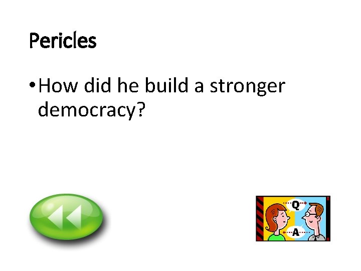 Pericles • How did he build a stronger democracy? 