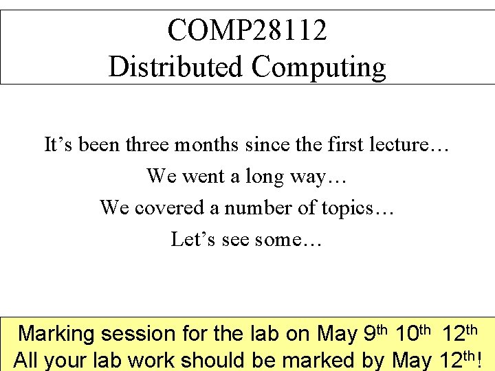 COMP 28112 Distributed Computing It’s been three months since the first lecture… We went