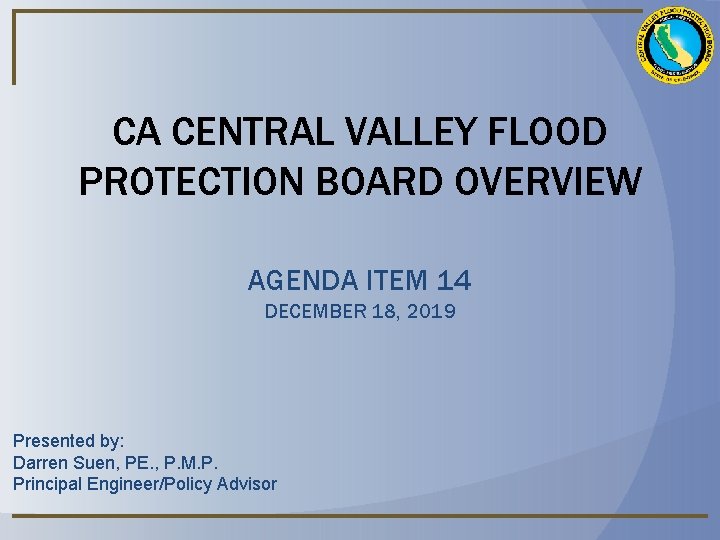 CA CENTRAL VALLEY FLOOD PROTECTION BOARD OVERVIEW AGENDA ITEM 14 DECEMBER 18, 2019 Presented