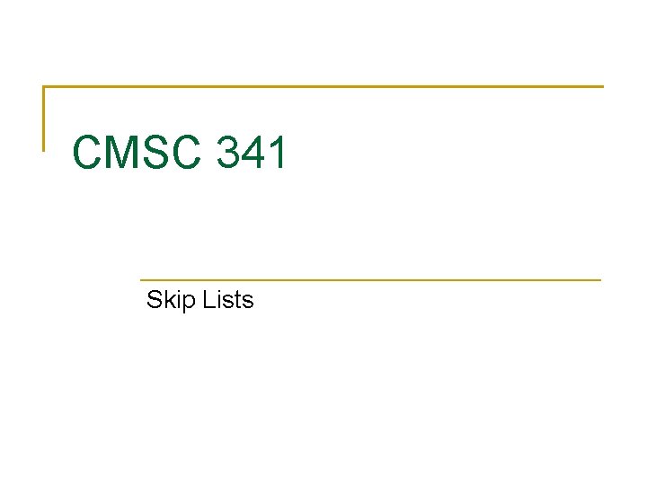 CMSC 341 Skip Lists 