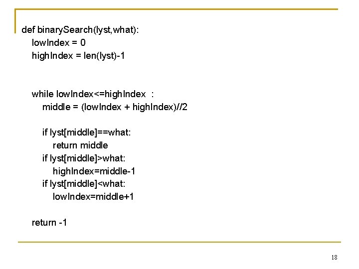 def binary. Search(lyst, what): low. Index = 0 high. Index = len(lyst)-1 while low.