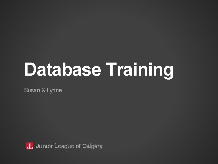 Database Training Susan & Lynne Junior League of Calgary 