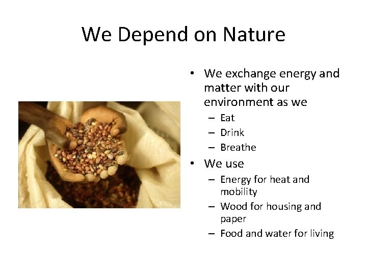 We Depend on Nature • We exchange energy and matter with our environment as