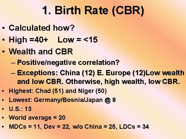 1. Birth Rate (CBR) • • • Calculated how? High =40+ Low = <15