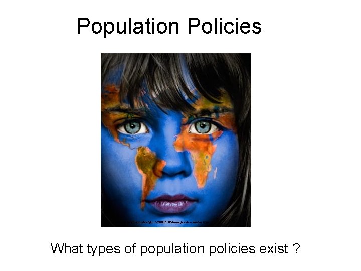 Population Policies http: //www. monochrom. at/english/2008/04/demographic-winter. htm What types of population policies exist ?