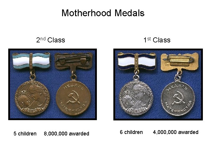 Motherhood Medals 2 nd Class 5 children 8, 000 awarded 1 st Class 6