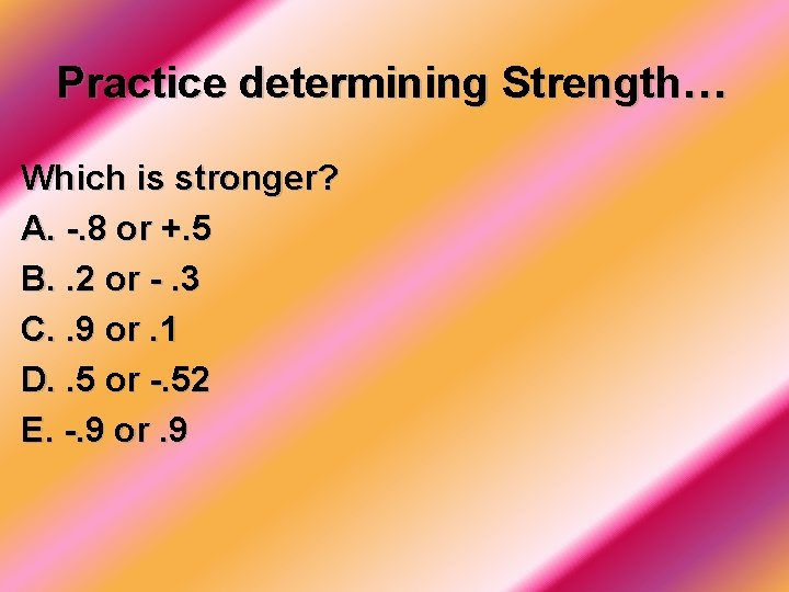Practice determining Strength… Which is stronger? A. -. 8 or +. 5 B. .