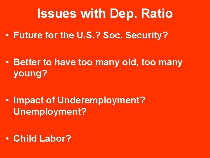 Issues with Dep. Ratio • Future for the U. S. ? Soc. Security? •