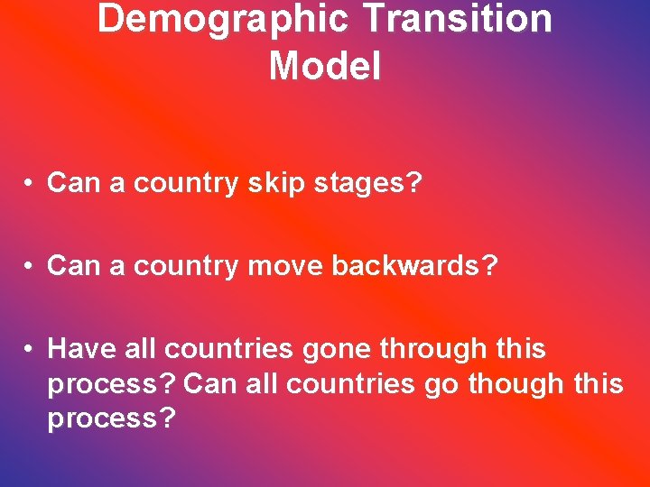 Demographic Transition Model • Can a country skip stages? • Can a country move