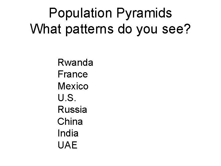 Population Pyramids What patterns do you see? Rwanda France Mexico U. S. Russia China
