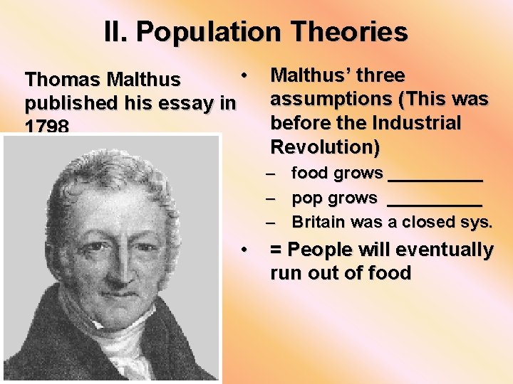 II. Population Theories • Thomas Malthus published his essay in 1798 Malthus’ three assumptions