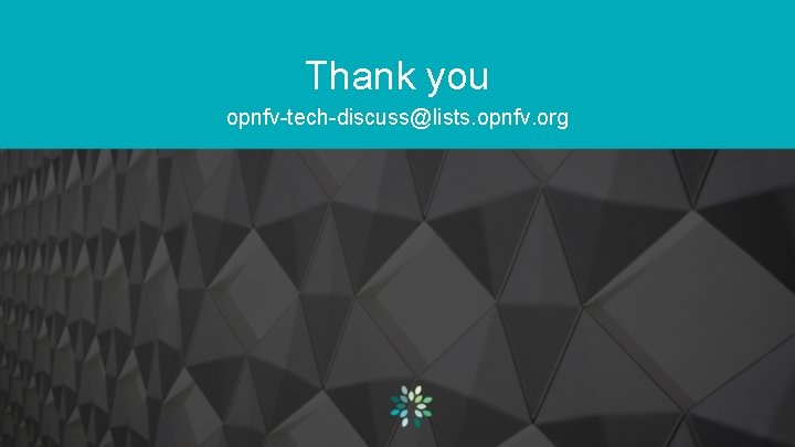 Thank you opnfv-tech-discuss@lists. opnfv. org 