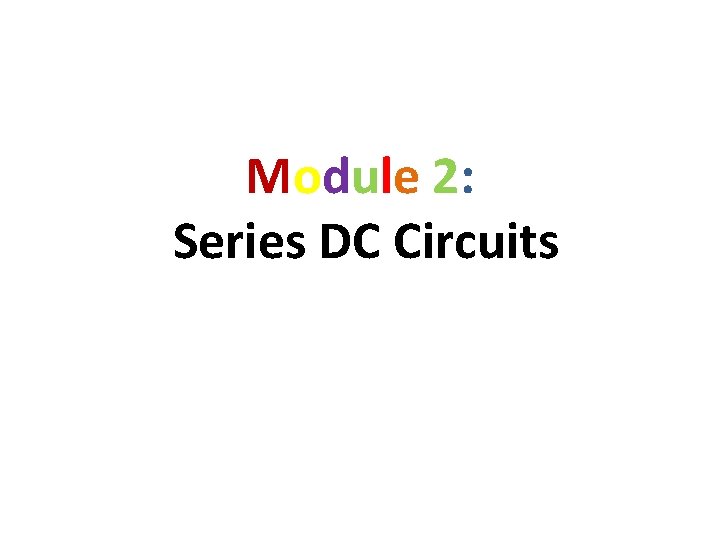 Module 2: Series DC Circuits Module 2: Series DC Circuits