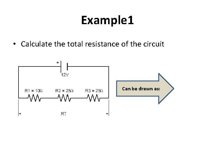 Example 1 • Calculate the total resistance of the circuit Can be drawn as: Example 1 • Calculate the total resistance of the circuit Can be drawn as: