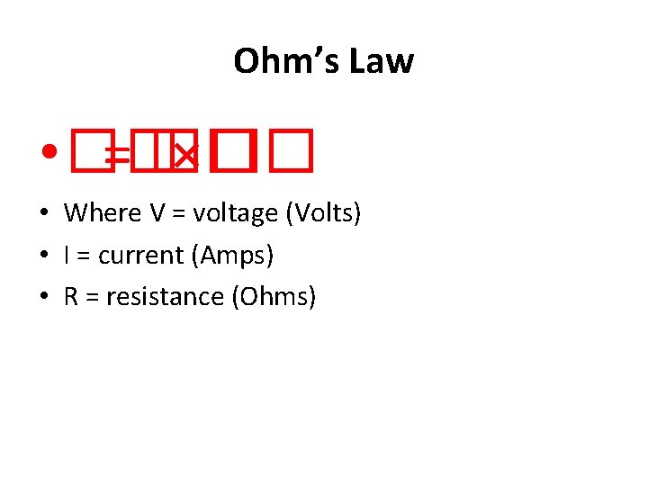 Ohm’s Law • �� = �� ×�� • Where V = voltage (Volts) • Ohm’s Law • �� = �� ×�� • Where V = voltage (Volts) •
