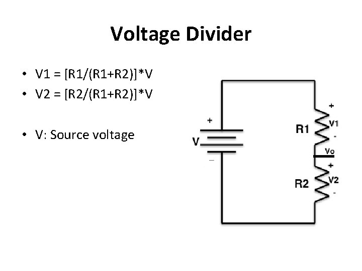 Voltage Divider • V 1 = [R 1/(R 1+R 2)]*V • V 2 =