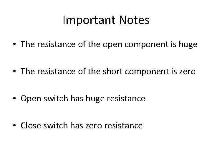 Important Notes • The resistance of the open component is huge • The resistance Important Notes • The resistance of the open component is huge • The resistance
