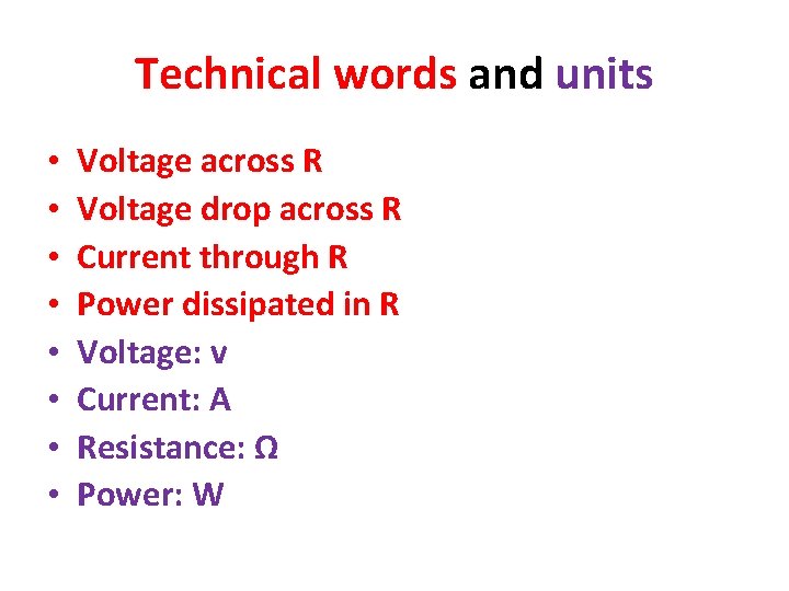 Technical words and units • • Voltage across R Voltage drop across R Current Technical words and units • • Voltage across R Voltage drop across R Current