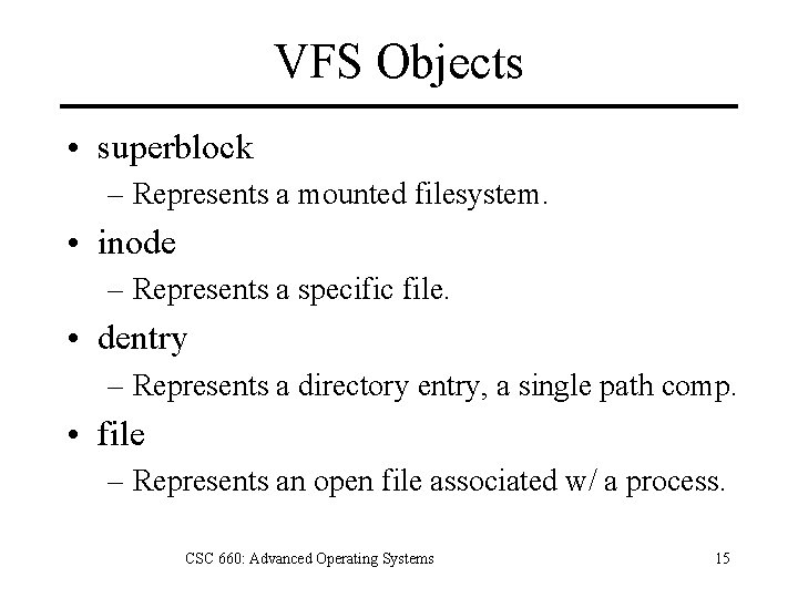 VFS Objects • superblock – Represents a mounted filesystem. • inode – Represents a