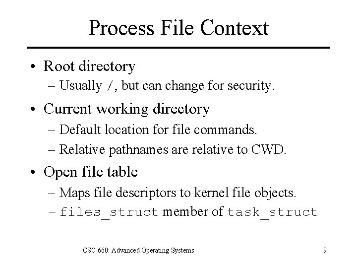Process File Context • Root directory – Usually /, but can change for security.