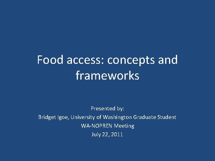 Food access: concepts and frameworks Presented by: Bridget Igoe, University of Washington Graduate Student