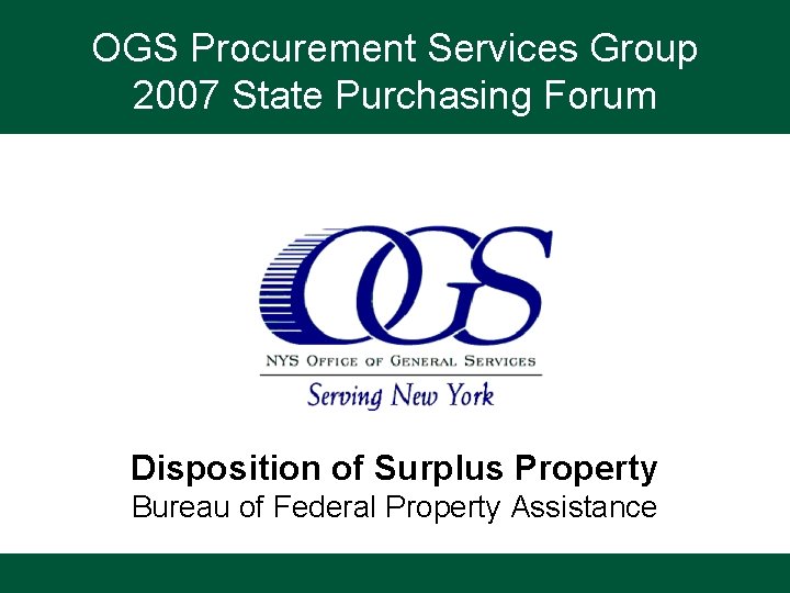 OGS Procurement Services Group 2007 State Purchasing Forum Disposition of Surplus Property Bureau of