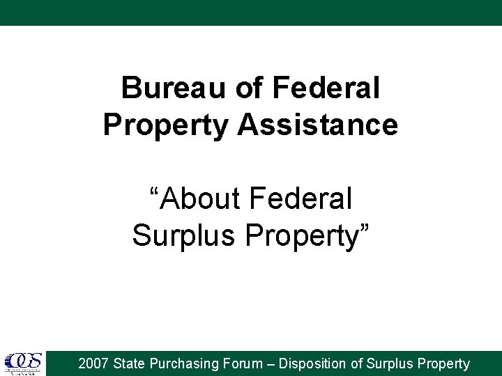 Bureau of Federal Property Assistance “About Federal Surplus Property” 2007 State Purchasing Forum –