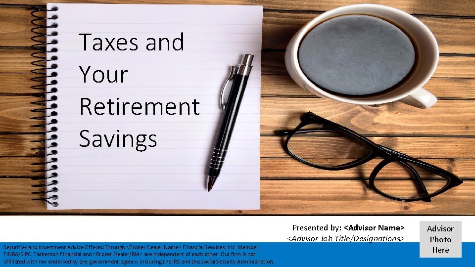 Taxes and Your Retirement Savings Securities and Investment Advice Offered Through <Broker Dealer Name>