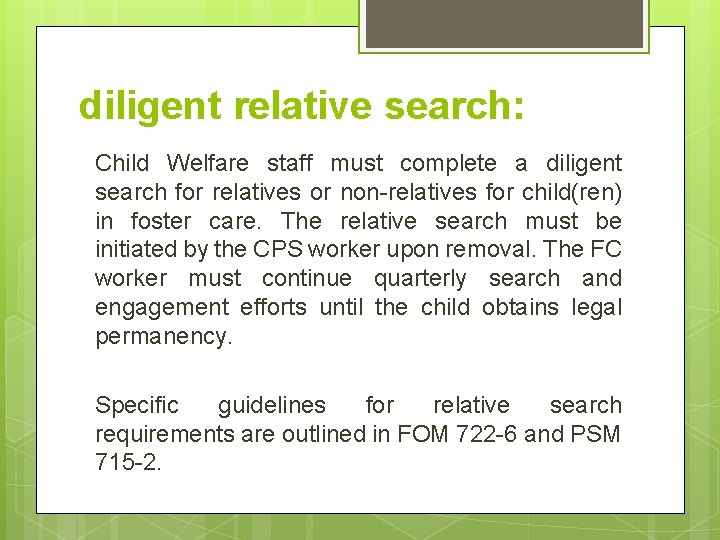 diligent relative search: Child Welfare staff must complete a diligent search for relatives or